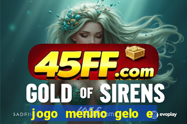 jogo menino gelo e menina lava